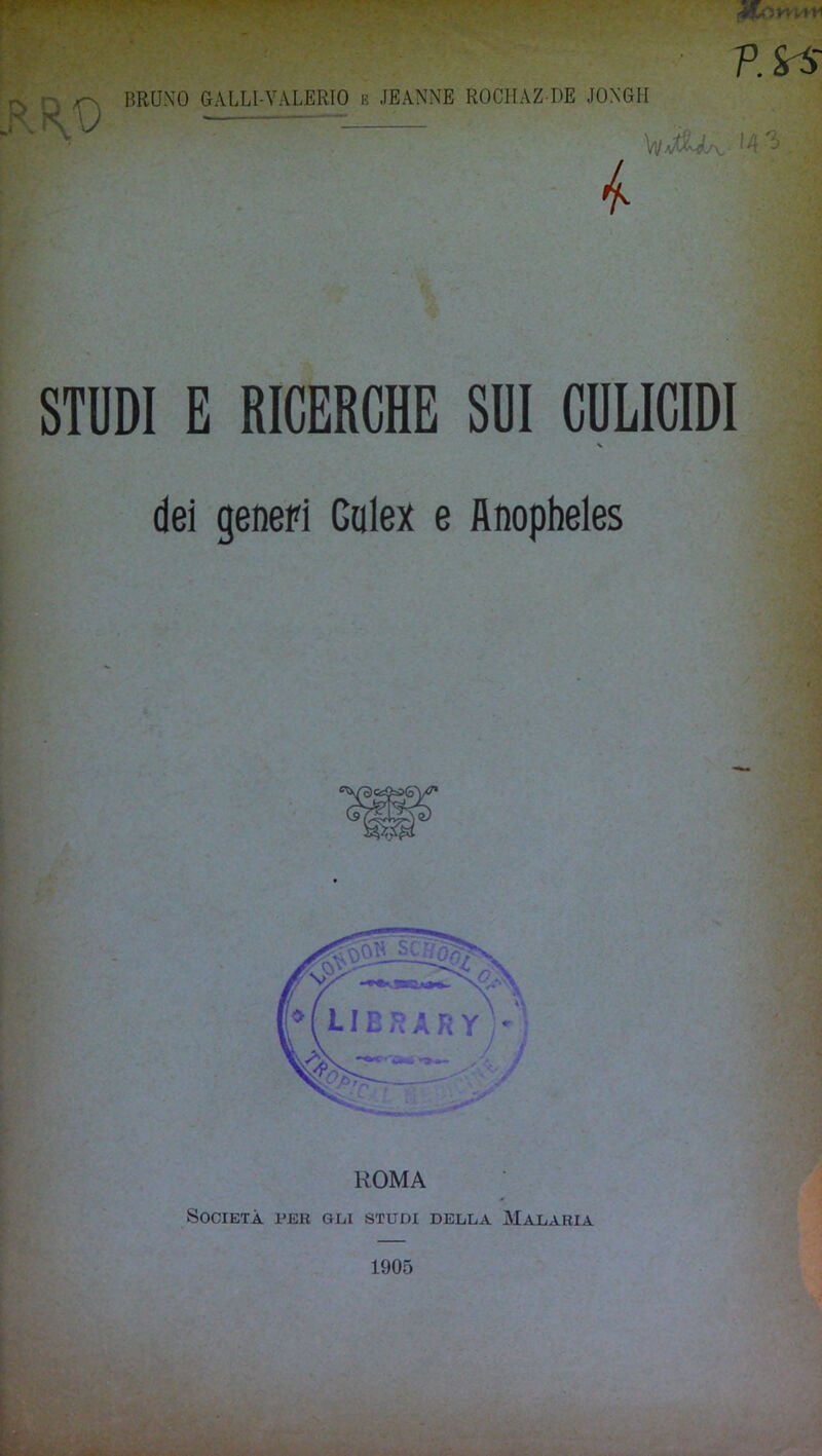 BRUNO GALLl-VALERIO e JEANNE ROCHAZ DE JONGH l'f i STUDI E RICERCHE SUI CULICIDI dei generi Giilex e flnopheles ROMA Società pek gli studi della AIalaria