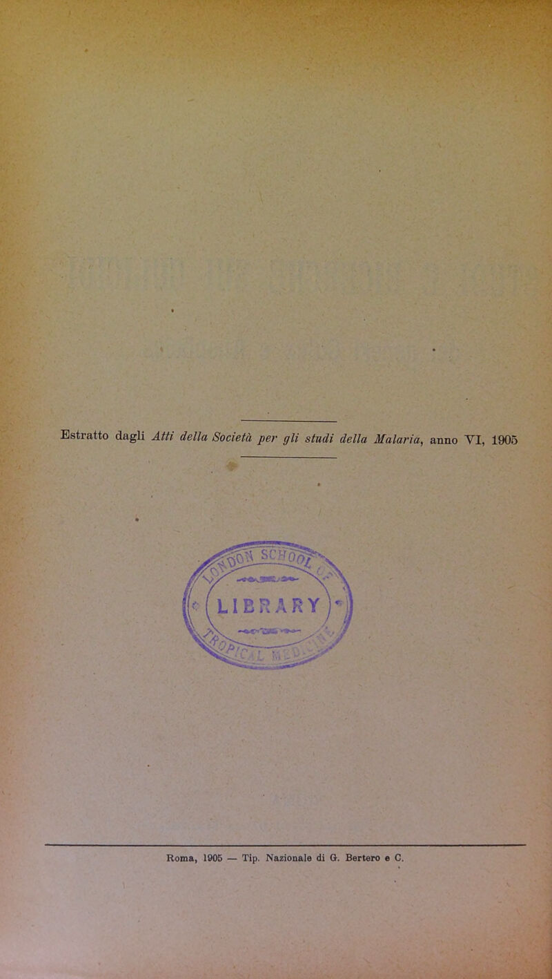 ;r ì\- r>. ■ ji'. K- .1 .1 A -( V f Estratto dagli Atti della Società pei gli studi della Malaria, anno VI, 1905 i Roma, 1906 — Tip. Nazionale di G. Bertero e C.