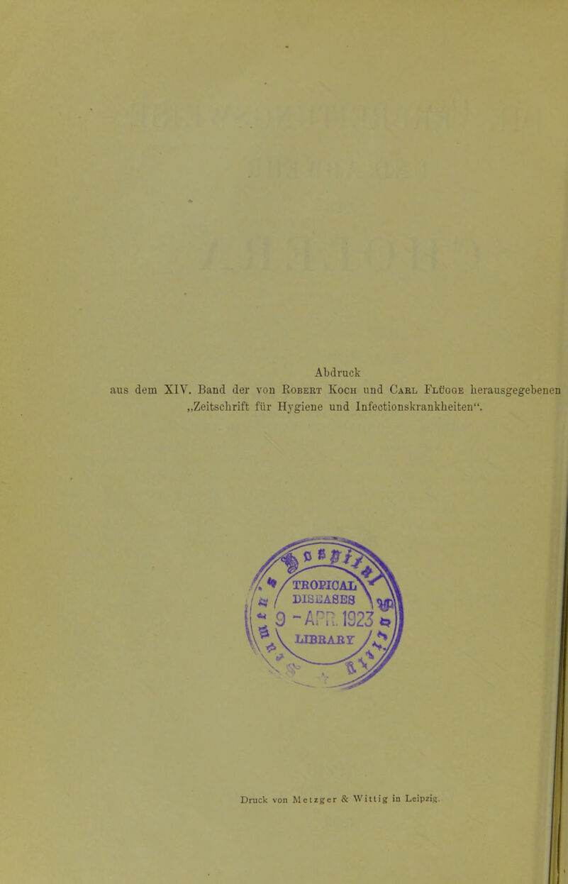 Abdruck dem XIY. Band der von Robert Koch und Carl Flüooe herausgegebenen „Zeitschrift für Hjgiene und Infectionskrankheiten“. Druck von Metzger & Wittig in Leipzig.