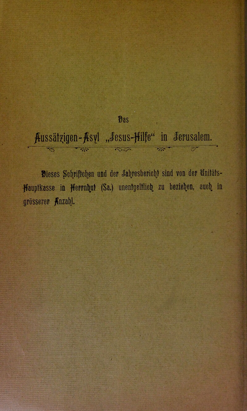 *s><> ilfe“ in Jerusalem. 'S51 Sieses ^jjjpiftofysn und der lalpskFißfyf sind von der önitäts- ffauptkasse in ffeppntyit (Sa.) unenigelflißli zu beziehen, auol^ in grössereF /Enzaltf.