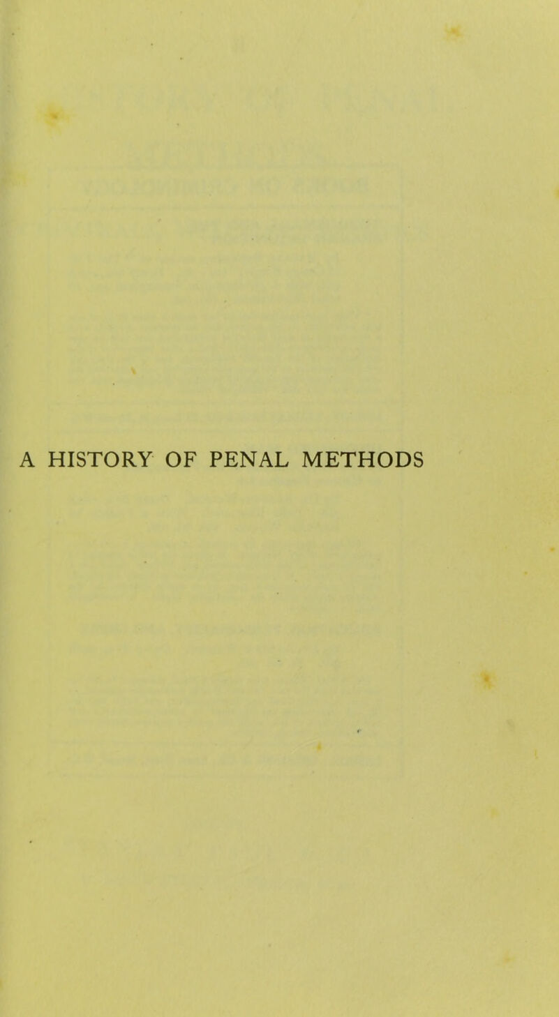 A HISTORY OF PENAL METHODS