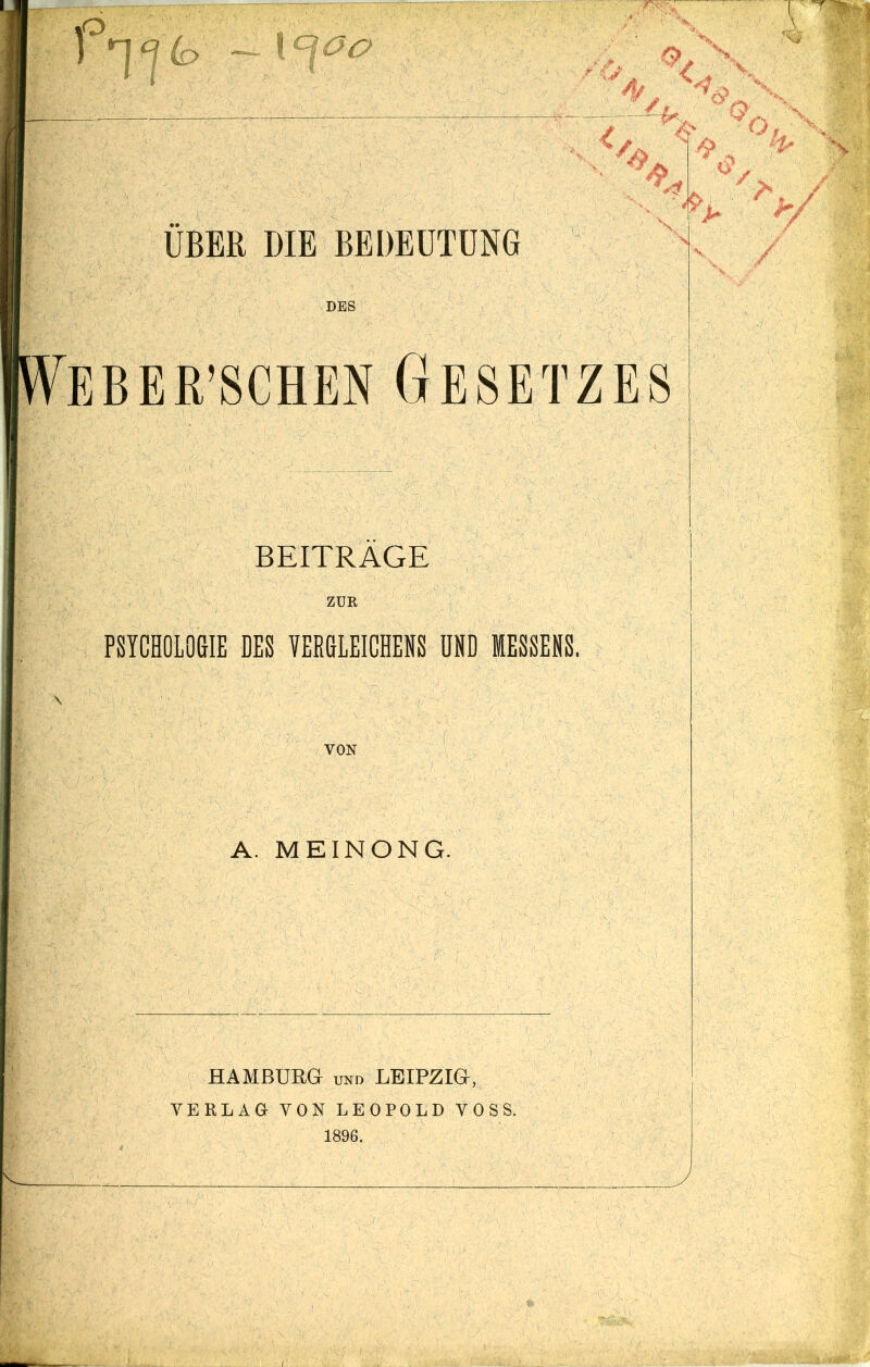 7— — \<=\oo , .r V <0 S, ., ■ V , *v^ %. -X V> ❖ V V DES Weber’schen Gesetzes ps f > rX ' ' >/ / BEITRAGE ZUR PSYCHOLOGIE DES VERGLEICHEN UND MESSENS, VON A. MEINONG. HAMBURG und LEIPZIG, VERLAG VON LEOPOLD VOSS. 1896.