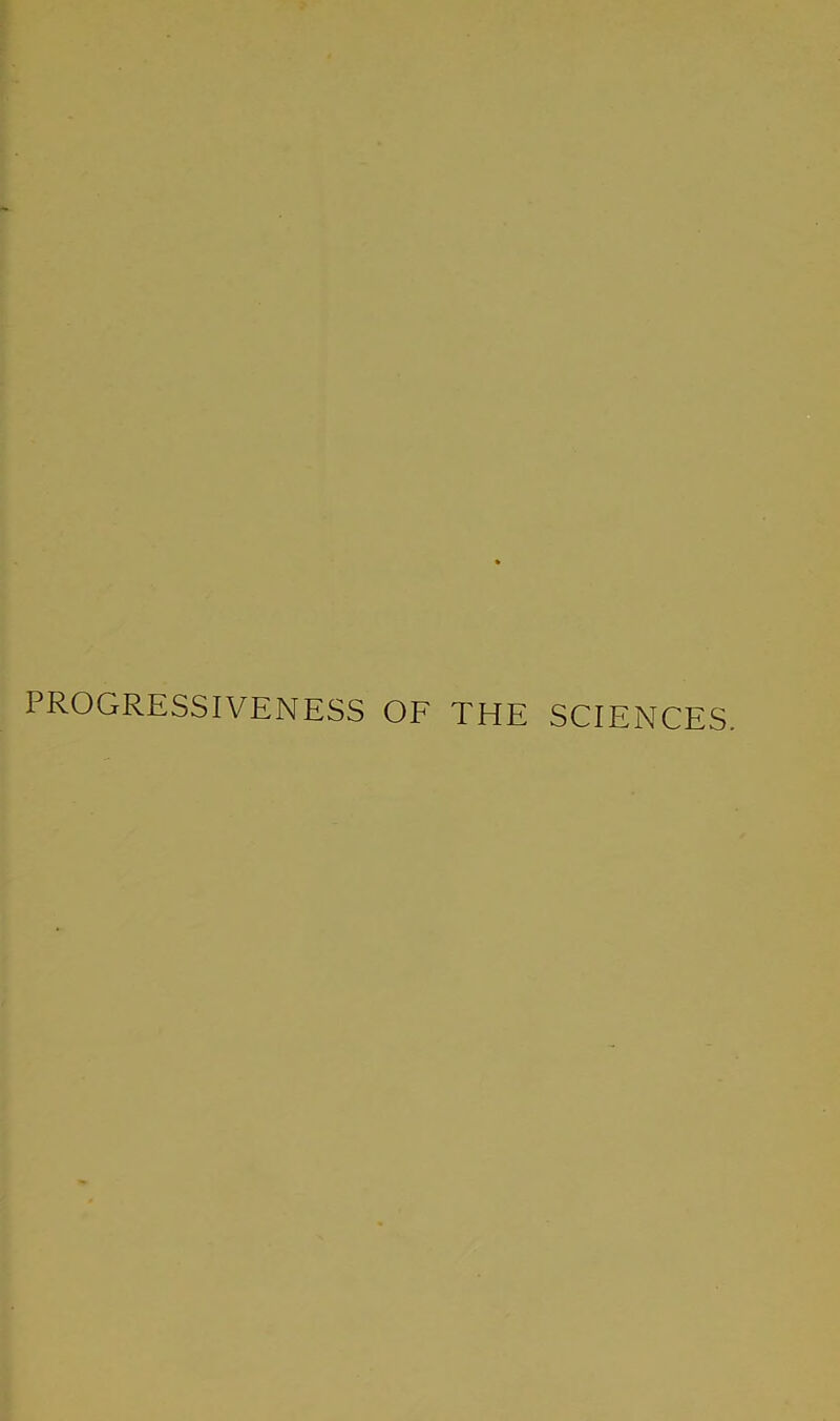 PROGRESSIVENESS OF THE SCIENCES.