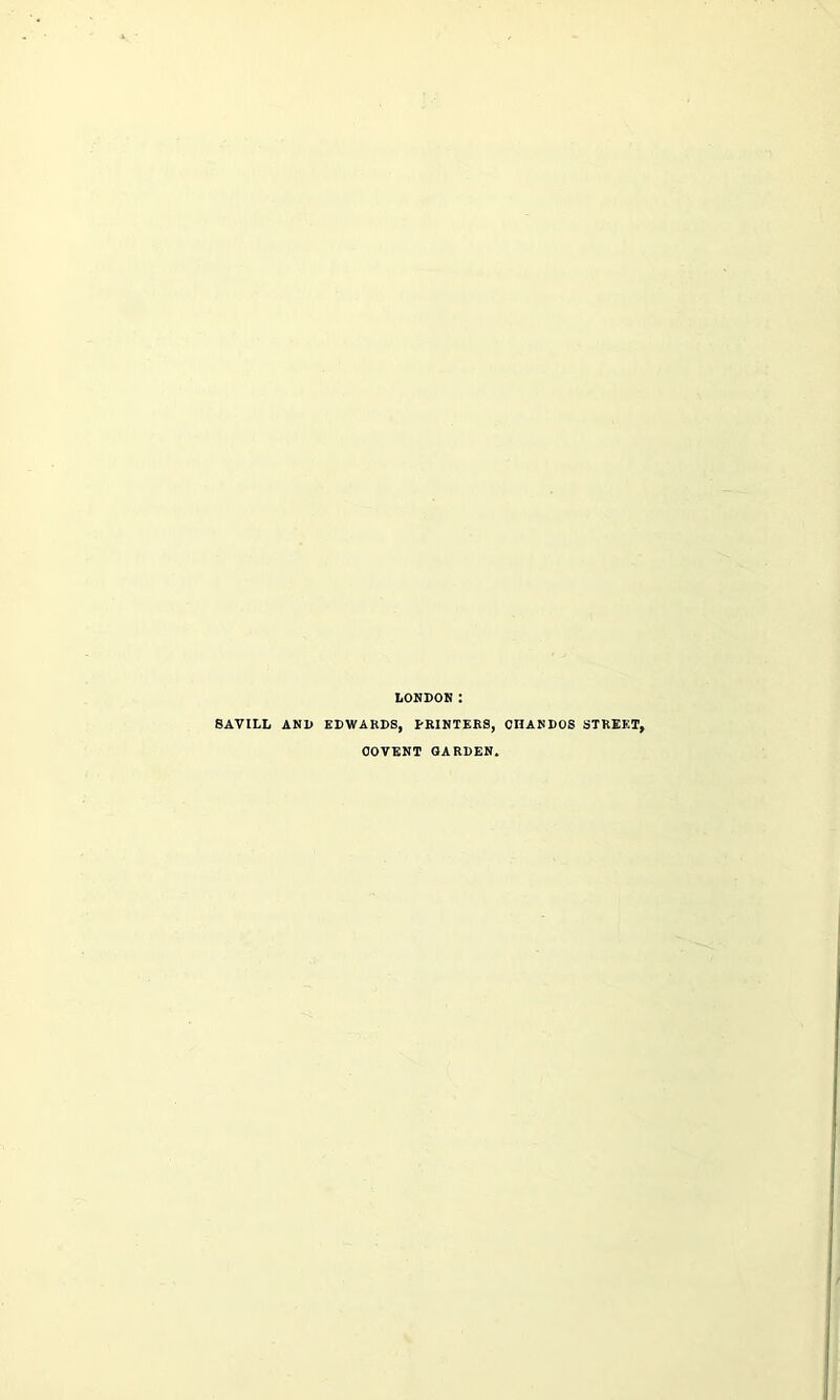 LONDON : SAVILL AND EDWARDS, PRINTERS, CHANDOS STREET, OOVENT GARDEN.