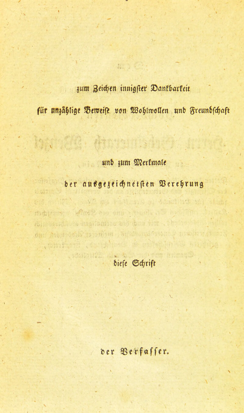 gum imiigfl«' ©rtnf&avfeft für tinj3^ti0e Jßeroetf^ »on SSBo^lweflen imb greun^fc^rnft V / Mtt& jum SKerfmn« ber SSere^ruttg ' biefe 6^rlft ■' * . ; / bet SSerfaffer, V