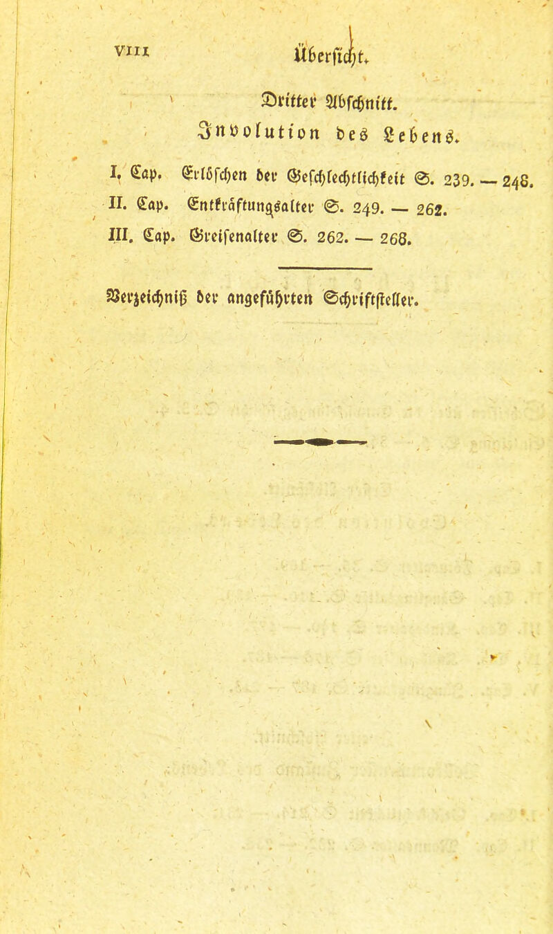Ü(>erfid)t I 2l6fc5m'«. Snijolutton beö 2e6en^. I. Sßp, (^i-I6fc()cn I)cv @cfc^rcc^trtcf)fe{t 0. 239. — 248. II. (£ap. CEntfi’aftun^galtcf 0. 249. — 262. III. Sap. ©i’eifcnaltef 0. 262. — 268. SJcvjeic^nijj 6ei* angcfö^vtcn ©c^iiftflcfln*. \