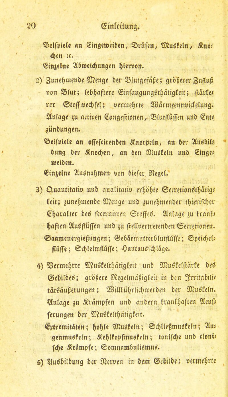 QJ)dfpicU an Sinflcwcibcn, ©i*uf<n/ SOJu^feltt/ 4)en 2C. €inj«lne ^(öwdc^ungcn ^i«rwon. 2) Sune^menbe 20?enge ber Sßlutgefäpe; größerer Suftu^ »on SBlut; lebhaftere €infaugutig^thätigfeit; flävte/ ver 0toffix)ecbfet; vermehrte SBärmeenttvicfelung. 3(nragc ju nctiven ffongeflionen, 93(utpüffen unb Sntt i;ünbungen. 55dfpidc an ofTefetrenben Knorpeln, an ber 2(uö6Ut • bung bei* Änoeheny an ben dOZusfeln unb Singet n^eiben. Sinjelne 3(u^na5men- von biefer, Siegel. 3) Quantitativ unb qualitativ erhöhte ©ecretion^thätigt feit; junehmenbe S!3ienge unb nunehmenber thierifi^er Shavafter beö fecernirten ©teffeö. SIntage ju franft haften Slu^ffüffen unb ju flelloertretenben ©ecretionen. ©aamenevgiejjungen; ©ebarmuttcrDIutfluflc; ©pdd)d; flufTe; ©chfelmflölTe; «^autauöfchldge. 's ■ 4) SSermehde SO?u^fe(thätig!eit unb 50?u^fe(jlärfe be^ ©ebilbe^; größere Diegelmäpigfeit in ben tät^duperungen; SOBiÜführlic^roerben ber SDiU^feln. Slnlage ju Krämpfen unb anbern franfhiifdn Sleuft ferungen ber 9)?uöfe(thätigfeit. Sptremitdten; ho^ie tD^uöfefn; ©chliebmuöfeln; 2(ut genmuöfeln; ^ehlfopfmuöfein; tonifehe unb clonit fthe Trümpfe; ©omnambuliömu^. 5) Sluöbifbung ber 9^erven in beni ©cbilbe; vevmehtte I