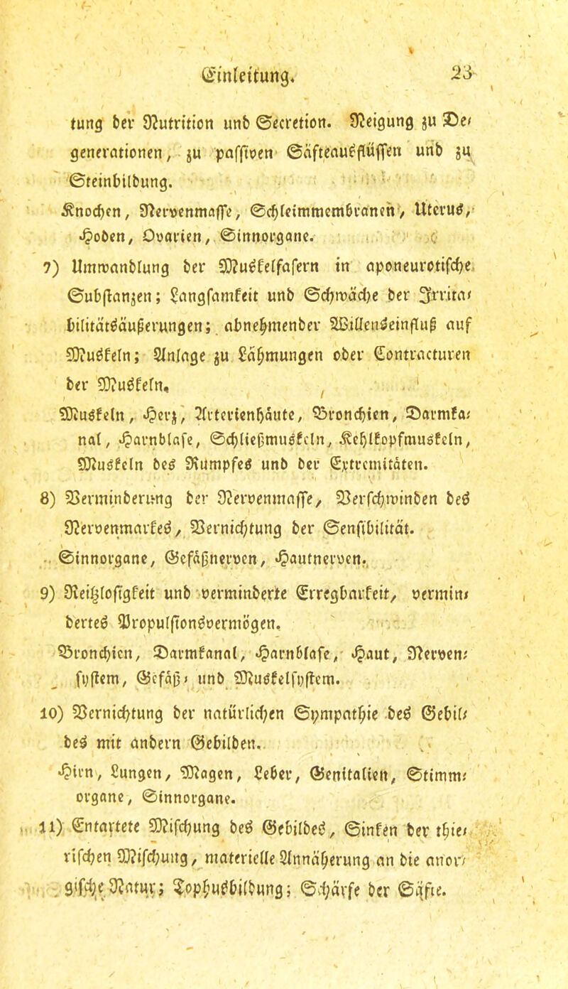 tung fccr 9?utrttion unb ©ecretion. Üieigung ju 25c/ generationen, ju pafftijett'©aftcnu^fluffen unb ju ©teinbilbung. ^nocbfn, 37cmmnflffc, ©cbfcimmem6i’an«n> Utcvuö,- ^DÖcH/ O»aiicn,.©innoi’gane. <• 7) Umtünnblung bei* 3i)?u^ferföfern in nponcurotifcbc. ©ub(lnnjen; ^nngf/imfcit unb (Sd}wäd)e ber 3mw/ bilität^äupcrungen; nbne^menbev SßiÜcnöcinflu^ auf SOiUÖfcIn; Sinlnge ju £a^mungcn obci* €onti-actuvcn bei* COiUÖfefn, , ■ ' SDJuöfdn, «Oevi/ 2ii-tci'icnbaiitc, Q3roncbicn; ©armfa/ nat, •^ai*nb(afe, ©cbliebmusfcln^ ^cblBopfmuöfeln; $OtU5ffdn bcö SRumpfcö unb bcu Sj;ti’cmitäten. 8) 23ermi.nbemng ber ÜJeruenmaffc, ^öerfcb^'uiuben beö ÜJd'uenmavfeö/JBerntcfitung ber ©enfibilttät. .. ©innorgone, ©cfaßncrocn, «Oautnci’oen.. 9) Üiei^loftgf'eit unb uerminberite Srregbarfeit/ uermin» berteö 53ropu(|ton^oerniögen, 53rond)icU/ 55ai-mfann(, ^«rnbidfc/ ^aut, 3?cmn; fpftcm, ©efaß/ unb £D?uöfdfpflem. 10) SJcrnici^tung ber natürlid;cn ©pmpnt^ie bc^ ©ebif/ bc^ mit anbern ©cbilben. «^ivn, Sungen, '3}2agcn, £ebcr, ©enitalicit, ©timm/ Organe, ©innorgane. 11) entartete 5D?ifcbung beö ©ebilbe^, ©infen ber t^te/, rifeben 93?ifrf;uitg, matericile 3(nnäberung an bie ancr/ . ?opbu^bj(bung; ©3;ävfe ber ©/jfie.
