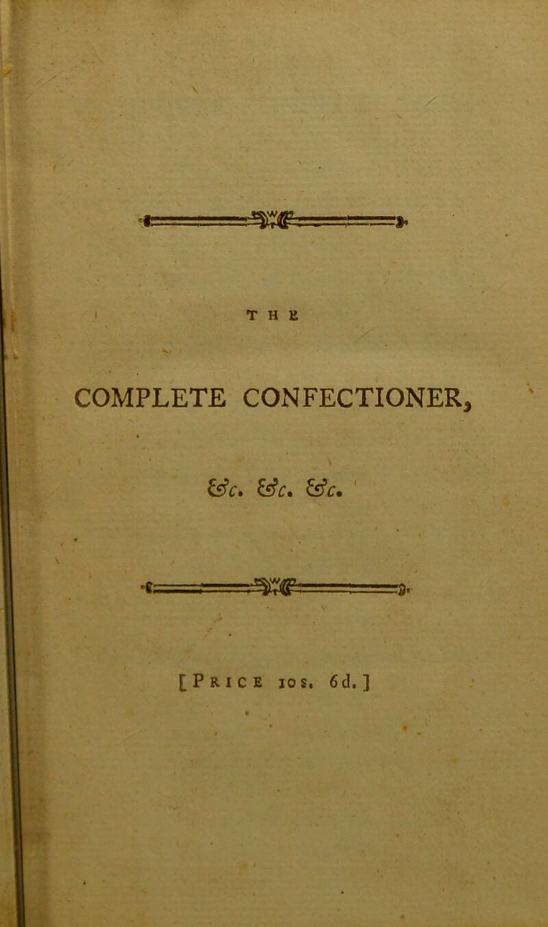 COMPLETE CONFECTIONER &c, ' [Price ios. 6d.]