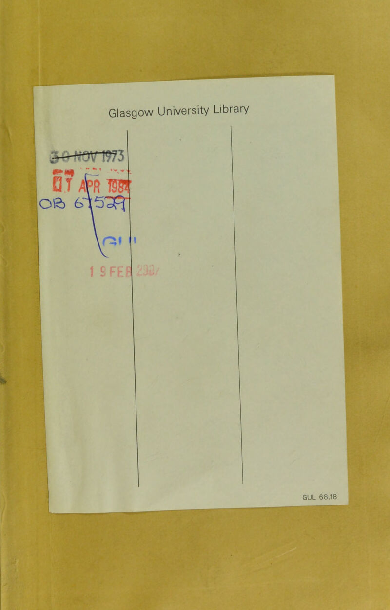 Glasgow University Übrary * * w ^ I 57 /ÎPR 19S!' Ofô 6n[5 oÇ^ GUL 68.18