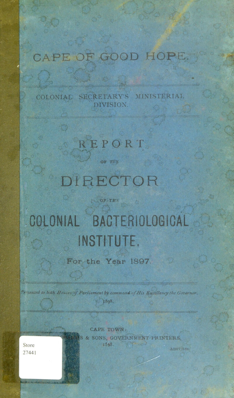 '■s > A > COLONIAL SECRErARY’S MINISTERIAL DIVISION. RE P O R T OF THE DIRECTOR OF THK COLONIAL BACTERIOLOGICAL INSTITUTE. 0 For the Year 1897. Pr 'tented to both Haxt ‘.es of Parliament ^ command of His S\celletuy th-: Gitvernor. l >898. CAPE TOWl^ S Sc SONS, GOVERNMENT PRINTERS 1S98.