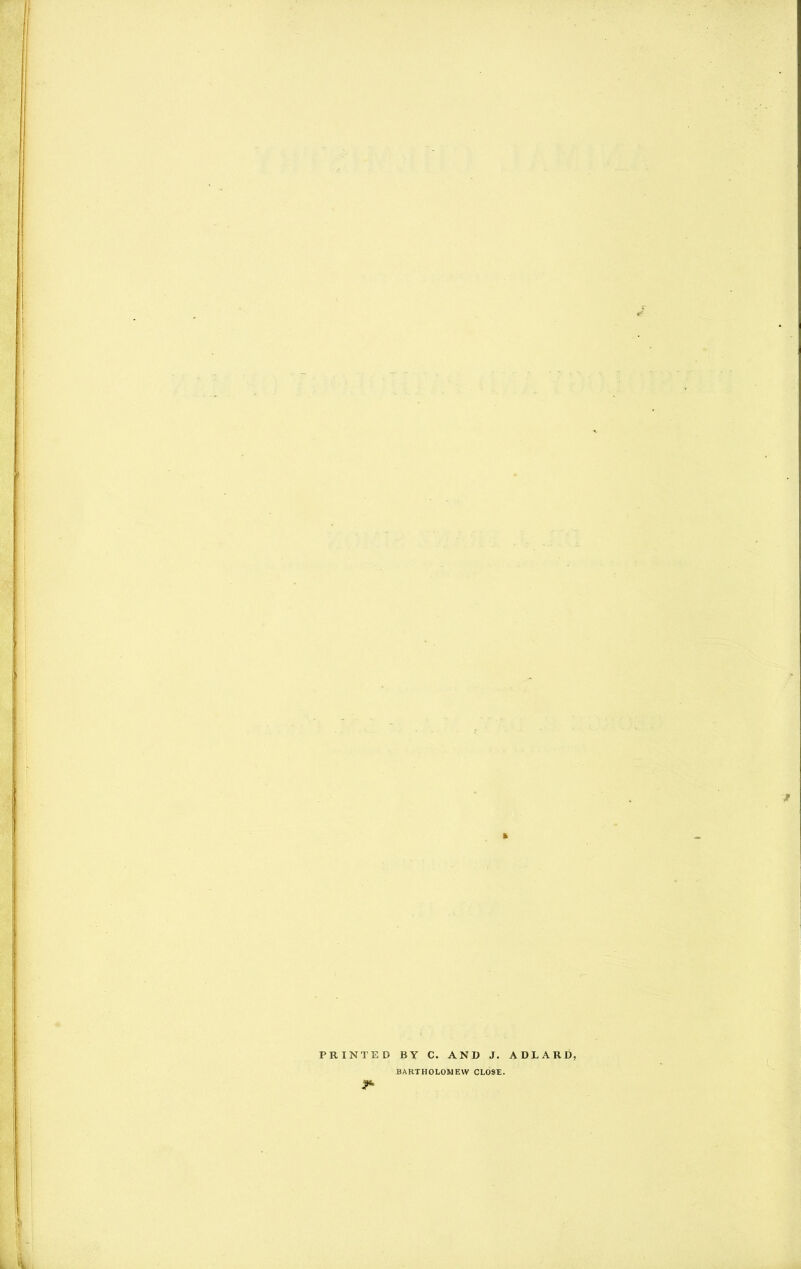 PRINTED BY C. AND J. ADLARD, BARTHOLOMEW CLOSE.