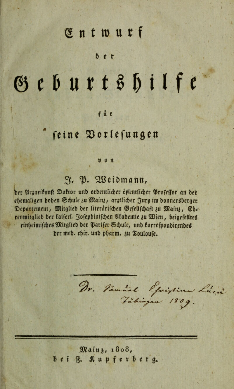 b C X ©efcumhilfe feine 'Sorlefungen t) o n % 2Bei&mann, ber Sfraneifunft Doftor unb otbentlichet öffentlicher fprofeffor (tu bet ehemaligen hohen ©chule au SDfaina, aratficher im bonner$herget Departement, «Diitglieb ber literdrifchen ©efellfchaft au Sföaina, @h* renmitglieb ber faiferl. 3ofephinifc$>en 2ifabemte au SBien, beigefeUted einheimifcheöüföitglteb ber *JJarifer©cbule, unb forrefponbirenbe* fcermeb. chir.unb pharm, au Xouloufe. i 'f 1808, Bei g« Ä u p f e x & e r g*