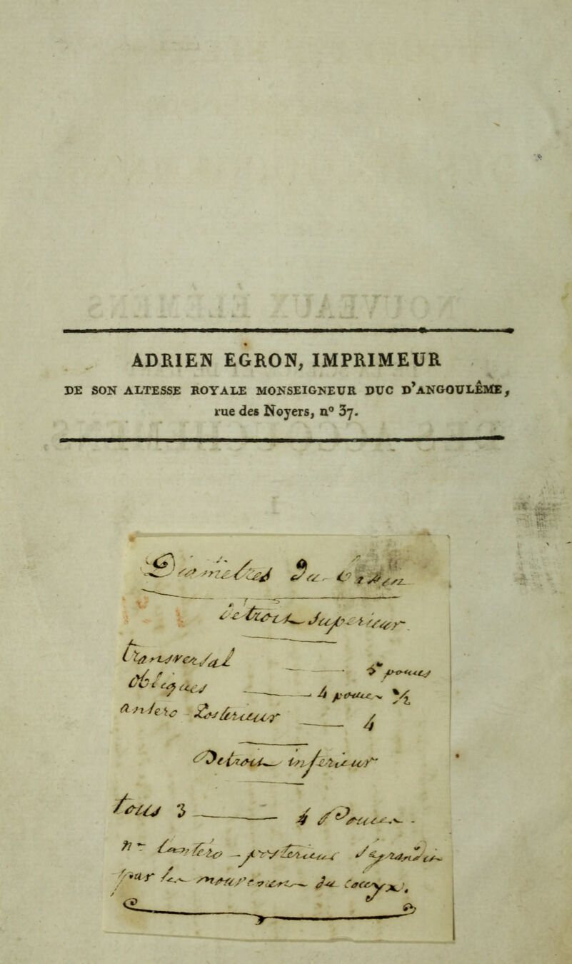 ADRIEN EGRON, IMPRIMEUR DE SON ALTESSE ROYALE MONSEIGNEUR DUC d’aNGOULEME, rue des Noyers, n° 37. , '' X y Q ^ ^ t ; J Jss, C 1 * * s t * ïœ^rest/tiJ ûb i c. — ^ a ^ U 'ic &;&usu'r ( Ui fsu^ ioy^ ''flJ-C'liS £ 3 4 ^ r /s 4 VW *?Ja . i /»* r /