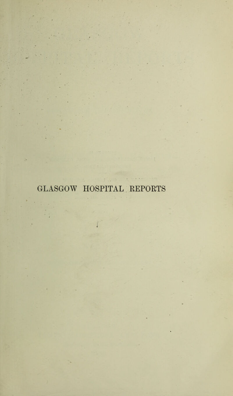 GLASGOW HOSPITAL REPOETS