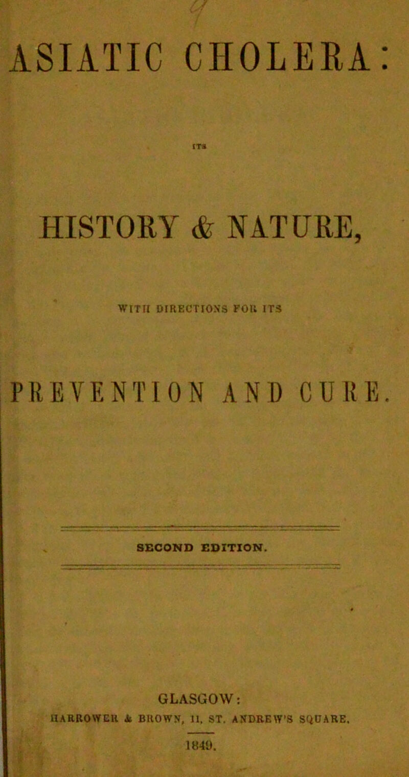 ASIATIC CHOLERA ITS HISTORY & NATURE, WITH DIRECTIONS FOR ITS PREVENTION AND CURE SECOND EDITION. GLASGOW: