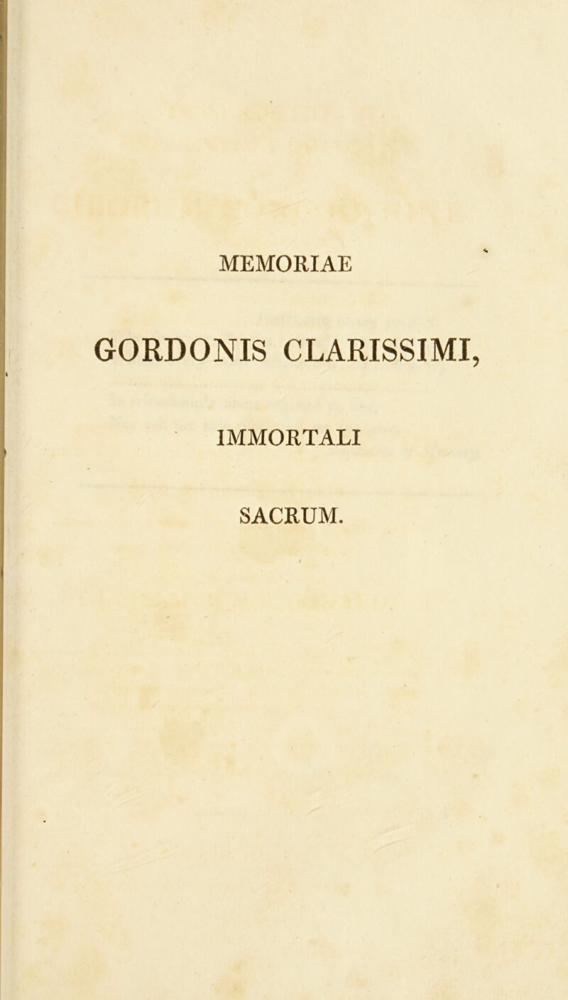 MEMORIAE GORDONIS CLARISSIMI IMMORTALI SACRUM.