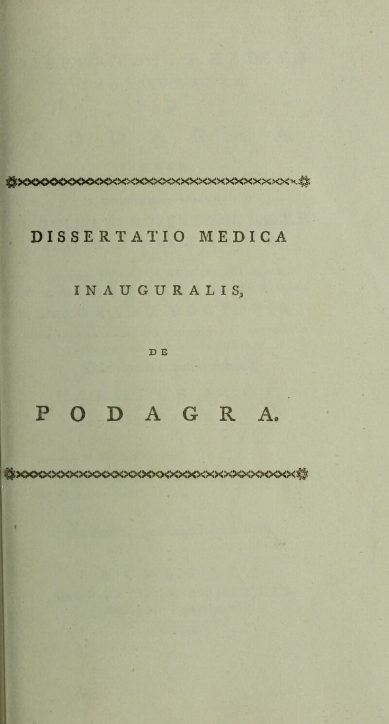 iJ:><><XX><XX><><><XXXXXXXX><><>0<X><><X><><.><XK:^ DISSERTATIO MEDICA INAUGURALIS, D £ PODAGRA. ^>oo<x><x><><>o<><x><x><x><><>o<><><><>o<xx><><xx^