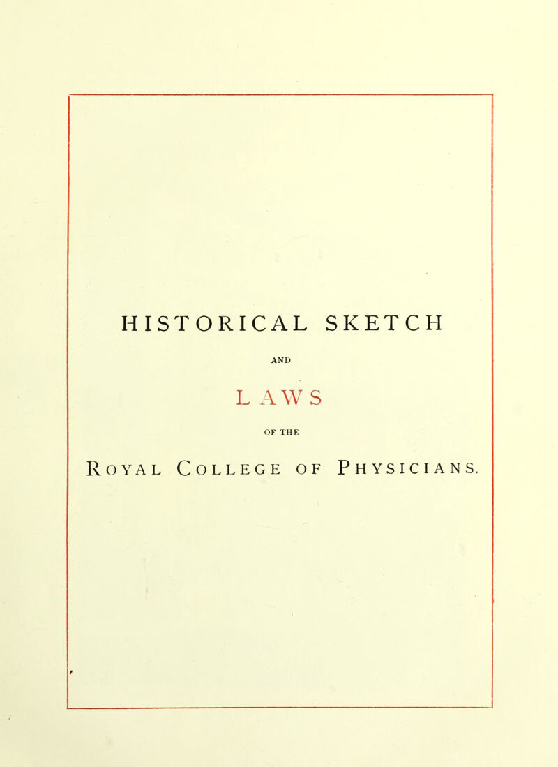 HISTORICAL SKETCH AND LAWS OF THE Royal College of Physicians.