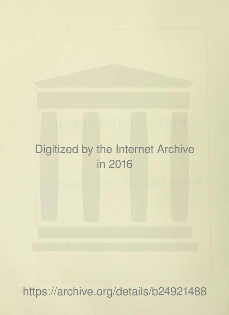 Digitized by the Internet Archive in 2016 https://archive.org/details/b24921488