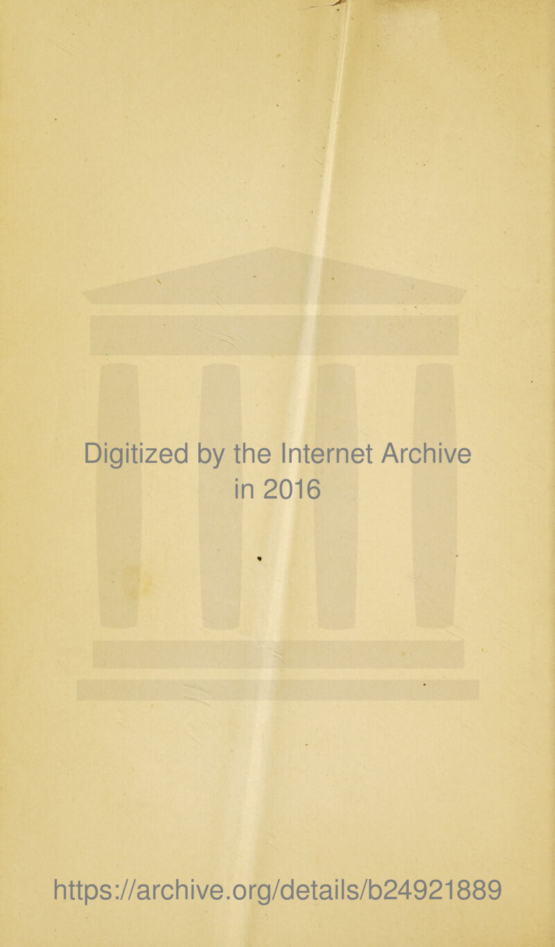 Digitized by the Internet Archive in 2016 * https://archive.org/details/b24921889