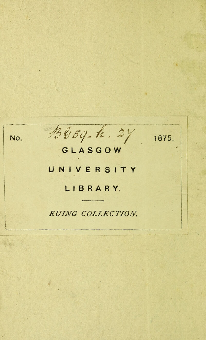 GLASGOW Ü N I V E R S i T Y LIBRÂRY, 1875, EUING COLLECTION.