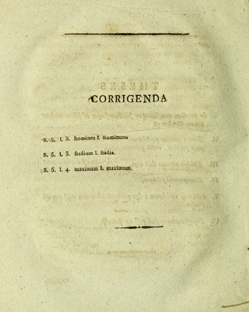 S 5» !. 5. homifles I. hominum» S. 5» !♦ 3, ftadium 1. Ftadia, S, 5, 1. 4. maximam!♦ maximmiL