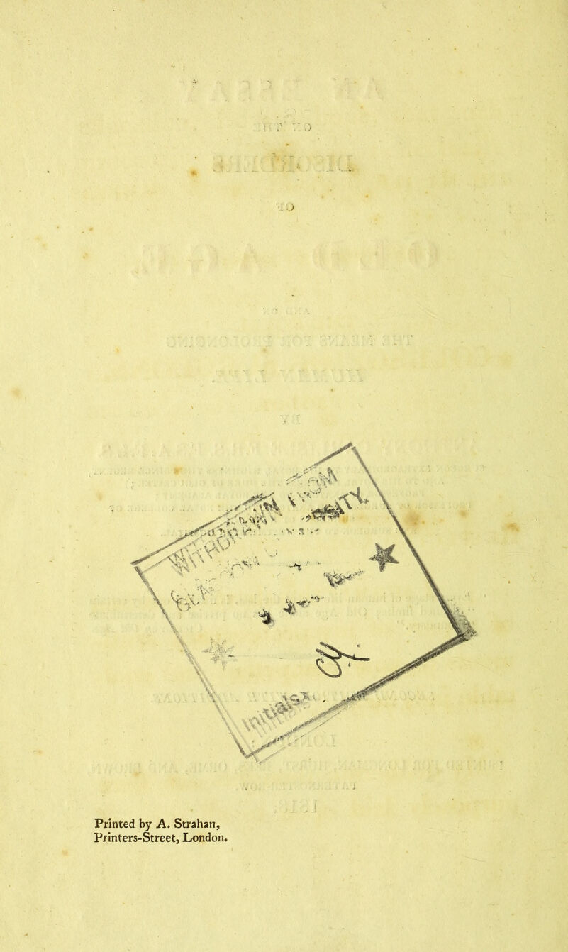 ': o ■ : j Printed by A. Strahan, Printers-Street, London.