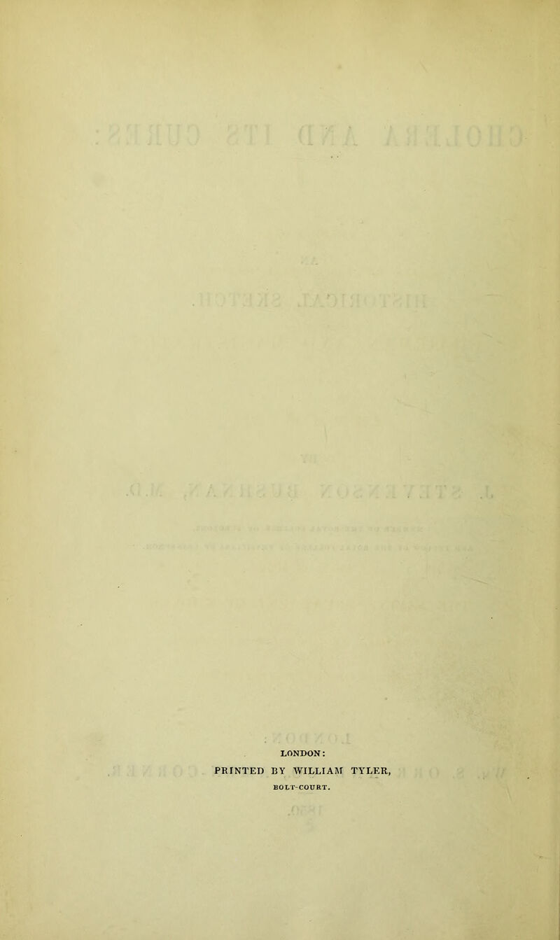 LONDON: PRINTED BY WILLIAM TYLER, BOLT-COURT.