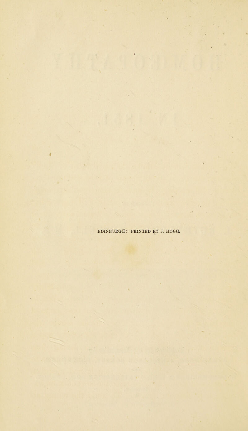 EDINBURGH : PRINTED RY J. HOGG.