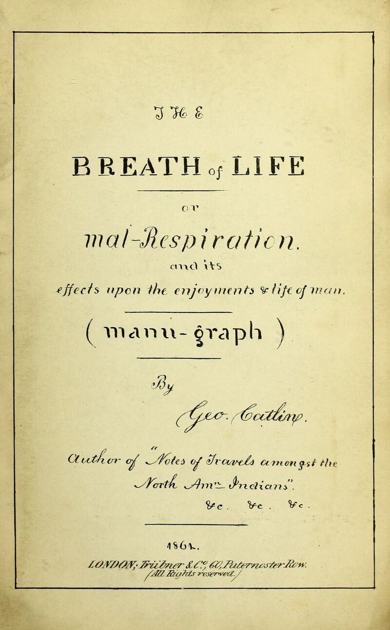 3 % £ BREATH of LIFE 7 nal-Jlesp i ratio n. cm cl \Ys ■effects upon the enjoyments Sc life of man. ( maim- graph ) 3 ( fj* * ■ / t'yf./7/P/ty:>, ClLttfun- cyf ^fvfes cj ffvcvwti amongst tin ^yfcntA nVl- iPad it :ct7H . c . Vc . Vc . 4 %6<U. / a/VZJO/V,-Jrzi&zter £ 6%. Zhfcr/icv fcrJfc n: p47l Z&gTtts resenveay