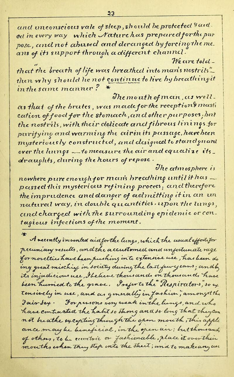 S3 and unconscious vctle of sleep Ssh ould he. protected ^ cucl. <?d hi every tray winch ^sf'ctiuvc hccS prepciveclfor thepur pose-, ctncl not abused ancl clcrcinge.cl h\jforcingtht me. ans of its support through cl different channel. 7/4 are. told _ t* thcct the breath of life was breathed into mans nostrils'L. then why sh on lei lie not continue to live by breathing it infhesenne manlier* ? * <57? e month of man ,as well. CIS that of the brutes , was in cede.for the receptionSnnasU Cation of food for the stomach ,cin cl other purposes dint the nostrils .withtheir cldicccte and fibrous linings for purifying and wanning the ciirin its passage,hetvehcen mysteriously constructed t ancl designed to stand guard over the linixgs ~—to meecsure the cur ctncl equcclixc its _ draughts, clurino the hours of repose • idle atmosphen is nowhere pare enough for man’s hrccdhmg until it hcis pcisseclihis mysterious refining process, ccndthecefore. the imprudence ancl danger of eedmiftino it in cm im natural way, in clouhle quantities > upon the lungs} Ctncl charged withthe surrounding epi cleniie or con. to-gious infections of the moment. It dt vtetvt i-n- i^nted ecicLfrrdLt. £cct\y^>, Vtdi.L<i/\.cAjl. uaoux£efpryOifay- p-CCAjsyxgjiiAy- , cvn-dtA-O OL.CC.LaTtn'rULCL cxs>ic( KZfJt, ferr On.o^tLtd* fi&Us^L vrCXi phci^l he^sy*. oO, onf fryeeOL 'muetdgg cro Jc-cUXy cw-cl &y d/) i/yipA-Clt-C^&x*^ U4X ^ <rv*- asut- el, <~A_ oaua lum- <hL^r-yi.*j>Ctc dCe (pKM-O*. , d'tKfvrtc’tJli. ffiej/ltt'Clioi'J J do-<Lyt_ UVL, 4^14 } Cist^jeL c<s) Cf tC*, ^ Oi-Uy^ rbtsf' * \rvry £t^*-eJy41 C*yyr_c/_ 'ix~ccAjui~ do~tshjL Jo dtyyv.cC Jc~ ~c£-enj£i /. - /- /J ' -+/ ^ • /- -*-*4- V in-jc. oCtJL^ ~2 COvt~CjL* /»-T_ C<^ff/ £*-*— C-l Cu(L, , are, i/ HX- y''—’ *•“'—*' v , v <^_ (_ v/ *~f '»'nc*j f ~t-(f / ^ f C te.Tl~fo~< c ^CTO~<^-YyrLM^y^ <StJ\sf ls</A-&+s- (yrOCc ~&AjL- ’ cxsyuoC ~tc 'mcc&c Ccsriy Ccac ''the, ] g**l </) sytn^crc^St