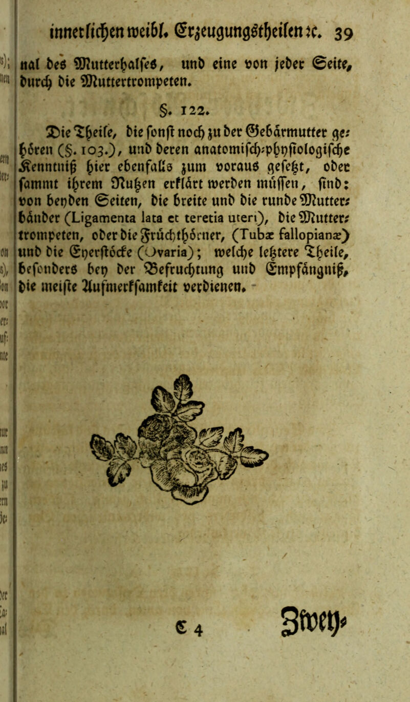 nal be6 ÜDJntterkaife«, tttiö eine von jeber ©eite# 11,11 burdj t>ic 5Ruttertrompeten. §. 122. « I«! « Io« SDie Zweite, bie fotift noc^ j« ber ©ebdrmuttet ge* £6ren (§. 103.)/ unb beren anatomifcb;p()pfIologifd)c Äenntnifj fcier ebenfalls jum *>orau$ qefe^t, ober faitinu i£rem SKufjen erflärt werben muffen, ftnb: itton bepben ©eiten, bie breite unb bie runbeSftutter* bdnber (Ligamenta lata ct teretia uteri), bie 3ftutter* trompeten, ober bie 5rncf)t^6i*ner, (Tubac fallopiana?) ttnb bie Sperftocfe (Ovaria); me(d)e letztere ^eile, befcnbero bep ber 33efrucbtung uttb Srnpfängnift, bie meijte 2hifmerffamfeit verbienen* m et.' uf; nie Sfoet). )er w ia( £4