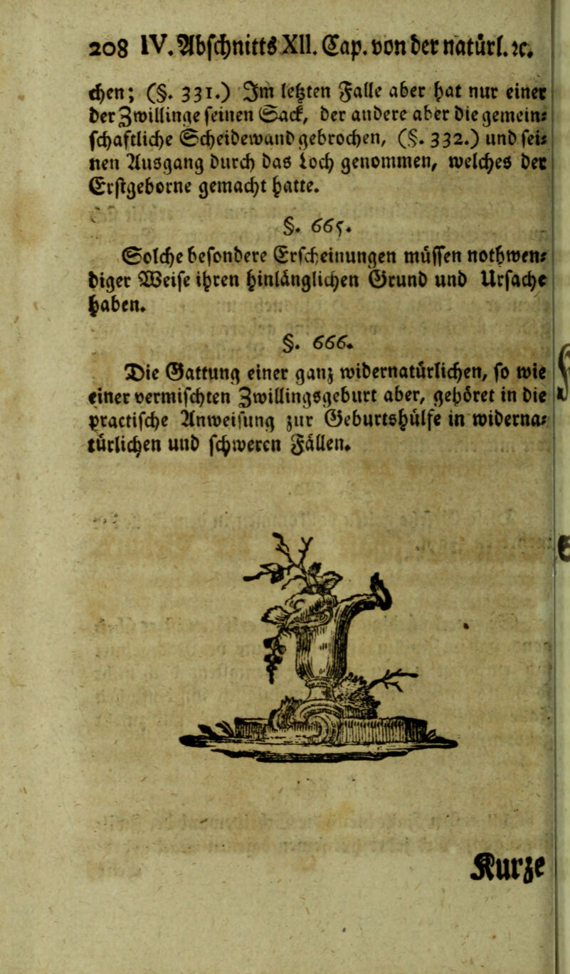 ao8 IV. 2fbfcf)nut$ Xll. (£ap. »on bet naturf. je, <$en; (§• 331*) 3m •e6tfn 5#öf a6er bat nur einer feer 3n>tllinge feinen ©a<f, ber atibere aber bie gemein* fd>aftlid>e 0d)eibetounb gebrochen, (§. 332.) unb fei* nett Ausgang burcf) baö ioefy genommen, welches bet ©rjtgeborne gemacht fcatte. §• 66^ ©oldjebefonbere Srfcfceinungen muffen notbtoem feiger QBeife tjjren fcinldnglicijen ©runb unb Urfadje iahen. §. 666. r Die ©attung einer ganj nnbernatürlidjen, fo tote \ einer oermifcfjten 3nn(lingegcburt aber, gehret in bie ^ractifdje Mntoeifung jur ©ebumfwlfe in roiberna; tüclicben unb ferneren gdüetu 5$ur$e