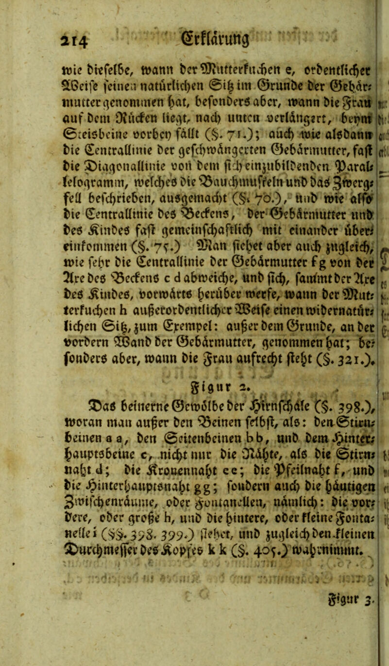 (Srffötunjj mie btefe(6e, mann ber93timerfud)en e, orbentlicf)et £ßeifc feinen natürlichen ©i£im ©runbe ber ©ehar? mutter genommen befenberSaber, mann bie grau n. auf Dem Oiitcfeu liegt, nad) unten uerldngm, benm b ©teiöbeine vorbet) fallt (§. 71.); aud) rote alöbanti r bie Sentraüinie ber gefcbrodngcrten ©ebdrmutter, fa|t <t bie ©itigonallinie von bem ftcl)ein$ubilbenbcn JJarafcL felogramm, meld>eö bie Q3audjmuf?eln unb baö 3mer^ r“ feü befd)riebcn, au$gcmad)t (§* 7ounb mte affty bie Eentrallinie be$ Werfens, ber©ebdtnititter unb beö ÄinbeS fafb gemcinfd)aftlid) mit einander über; cinfommen (§.7?.) ©Jan ficlpet aber aud) jugletd), mie febr bie Sentralltnie ber ©ebdrmutter fg von ber 2trebcö 'Becfenö c dabmeidje, unb jtch, fattfmt ber 2l>e v beö Äittbeö, vorrodrto herüber roeefe, mann bcrSBufe | terfuchenh aufierorbemlid)er SBeife einen mibernatür; licken ©i^jutn Sjrempel: außerdem ©runbe, an bet \ m>rbern ®anb ber ®e6drmutter, genommen hat; be; fonbero aber, mann bie grau aufrecht fbe^t (§♦ 321.)* gigur 2.  5Daö 6etiterne©cm6lbeber Jpirnfcbdle (§. 398*), moran man au£er ben deinen fdbß, als: beit©tirm deinen aa, ben ©eirenbeinen bb, unb bemannter; hauptobeinc c, nicht nur bie Ocd^te, als bie ©tirm \ nabtd; bie Äronennaht ee; bie sJ)feilnaht f, unb r bie ^inter{;auptenaht gg; feuberti aud) bie hdutigen < Smtfdjenrdume, ober gontaneUen, ndmlid): bie von 1 bere, ober gro£e h, unb bie hintere, ober fleinegonta; nedei (SS* 3^8. 399*) »Met, unb jugleid) ben.fleinen iDurchmefier beoÄopfeo k k (§. 405.) mah'enimmt..