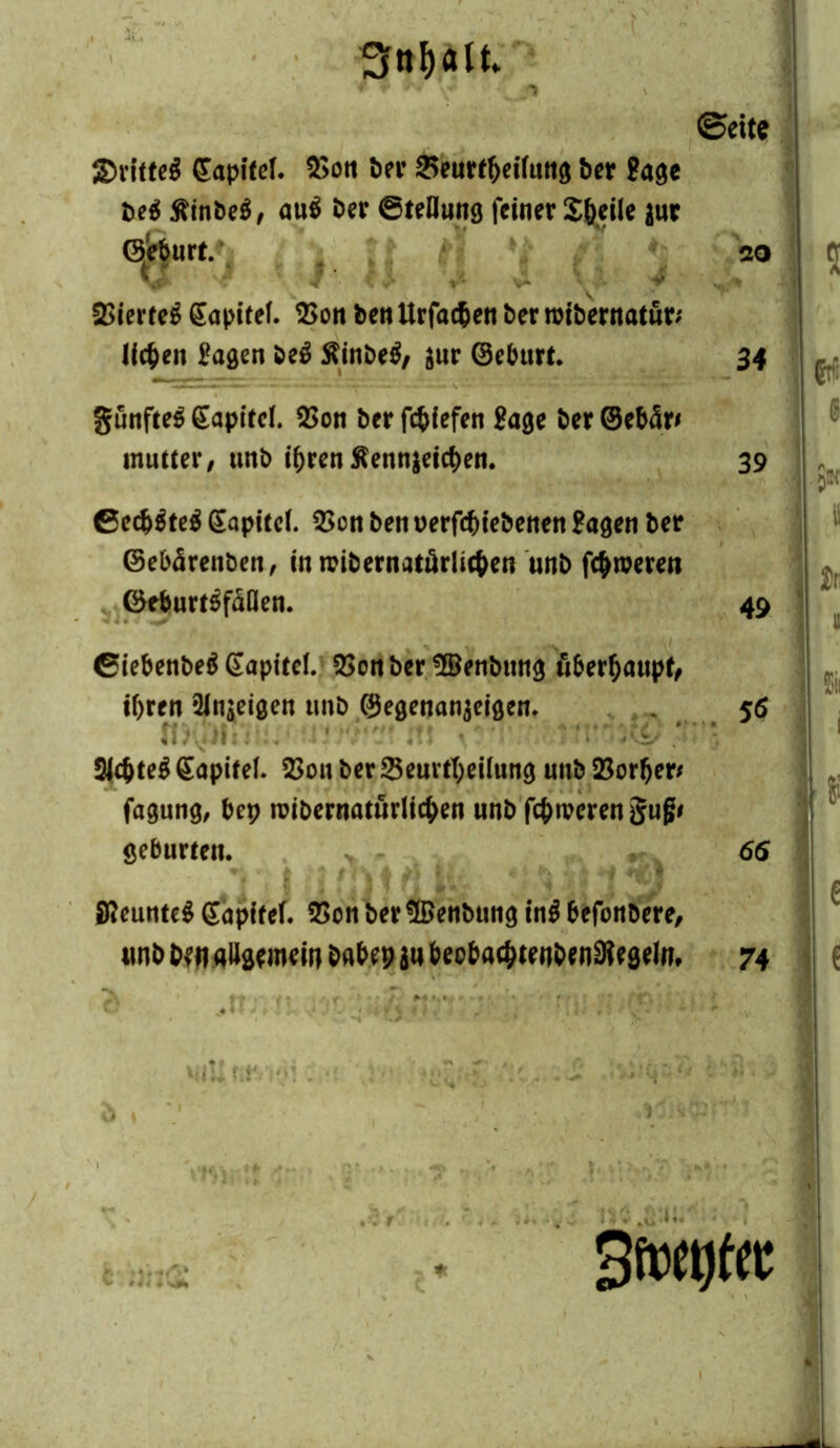 S W f) Ä11* «TT . /» ©eite ©rittel Kapitel. 23 on Per 25eurtf>ei(ung ber Sage be! Äinbe!, au! ber ©teDung feiner Steile jur 1Ü”'- *> SßierteS (Eapitef. 2>on ben Urfac&en ber roibernatur; licken Sagen beä Äinbe$, gur ©eburt. 34 günfteS Sapitcf. 9$on ber fc^iefen Sage ber©ebär* mutter, mtb ihren Äenngeichen. 39 ©ec&äteä (£apite(. 2>on ben oerfebiebenen Sagen ber ©ebärenben, in roibernatörlic&en unb fermeren ©tburt$fäöen. 49 ©iebenbeä (Eapitcl. dorther Söenbtutg überhaupt, ihren 2ingeigen unb ©egenangeigen. ,r!J i A ' * T'iSvi/ *> Sichtet Kapitel. 23on ber Seurttyeilung unb 23orher* fagung, bep roibernatürlichen unb fehleren gu^ gebürten. .y, 1 IWlfe SHcunteS (Sapttef. 25on ber ÜDenbung inS befonbere, unb ben allgemein babep gn beobachtenbenS? egelm i jtnn \ r>r 56 66 74 WU Ut4- Stetiger