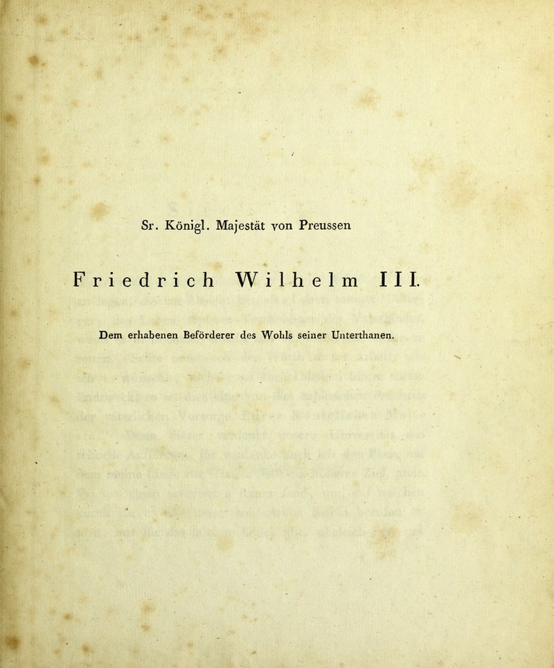 Sr. Königl. Majestät von Preussen riedrich Wilhelm I Dem erhabenen Beförderer des Wohls seiner Unterthanen.