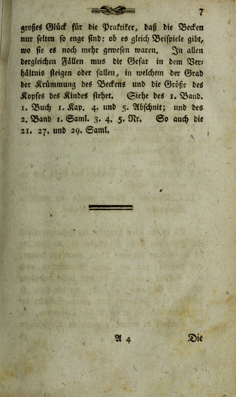 — grogeö ©fücf für bie <Praftifer, baf? bie Werfen nur fetten fo enge pnb: ob e$ gleid) SSeifpiete gi&t, wo fte e$ nod) mef)r gewefen waren. alten bergteidjen gälten mu$ bie @efar in bem 33er; fyältniö peigen ober falten, in welchem ber ©rab bec Krümmung be$ 35ecfen$ unb bie ©roge be$ Äopfeä be$ ÄinbeS peljet. @iet)e be$ i. 33anb* 1. 35ud) i. Äap. 4* unb 5* 2t6fcfynit; unb be$ 2, 33anb i, ©amL 3* 4. 5, 9Tr* ©0 aud> bie 2i, 27, unb 29, ©amt, , 0 t 2t 4 V / ! 1 r S A I Ä I