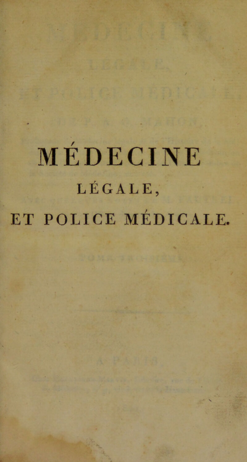MEDECINE LÉGALE, ET POLICE MÉDICALE.