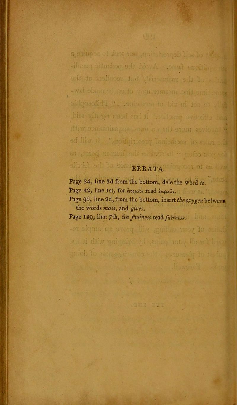 ' I ; <1 y'ft iciii fi ,nj -xM i .;' 4 •- )uf\ fVK A : ;v>u ’ ' ERRATA. n ot (■:: Page 34, line 3d from the bottom, dele the word to. Page 42, line 1st, for mp/juo» read hop/xZv. Page 96, line 2d, from the bottom, insert the oxygen be twee* the words mass, and gives. Page 139, line 7 th, for foulness read fairness. 'jn:; 1 0.-via !.'• v t lo : '£