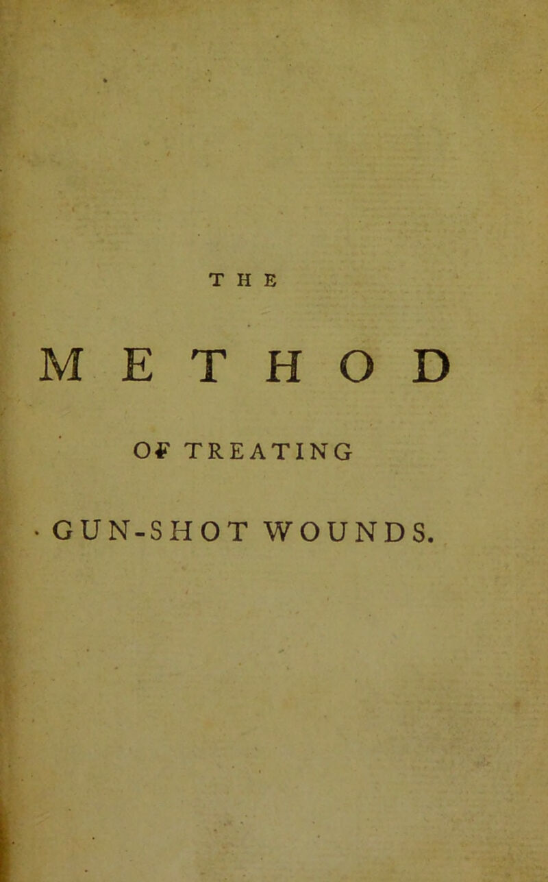 THE METHOD Of TREATING • GUN-SHOT WOUNDS.