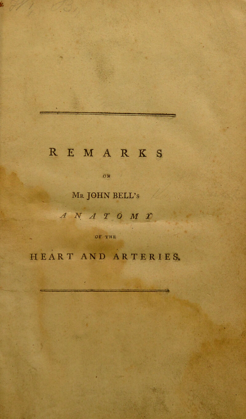 REMARKS ON Mr JOHN BELL’S a n a r o m r OF THE ' HEART AND ARTERIES, ; => i.