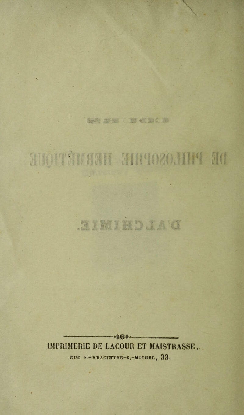 — IMPRIMERIE DE LACOUR ET MAISTRASSE,, RUE S.-HVACIirTHK-S.-MlCHKL, 33.