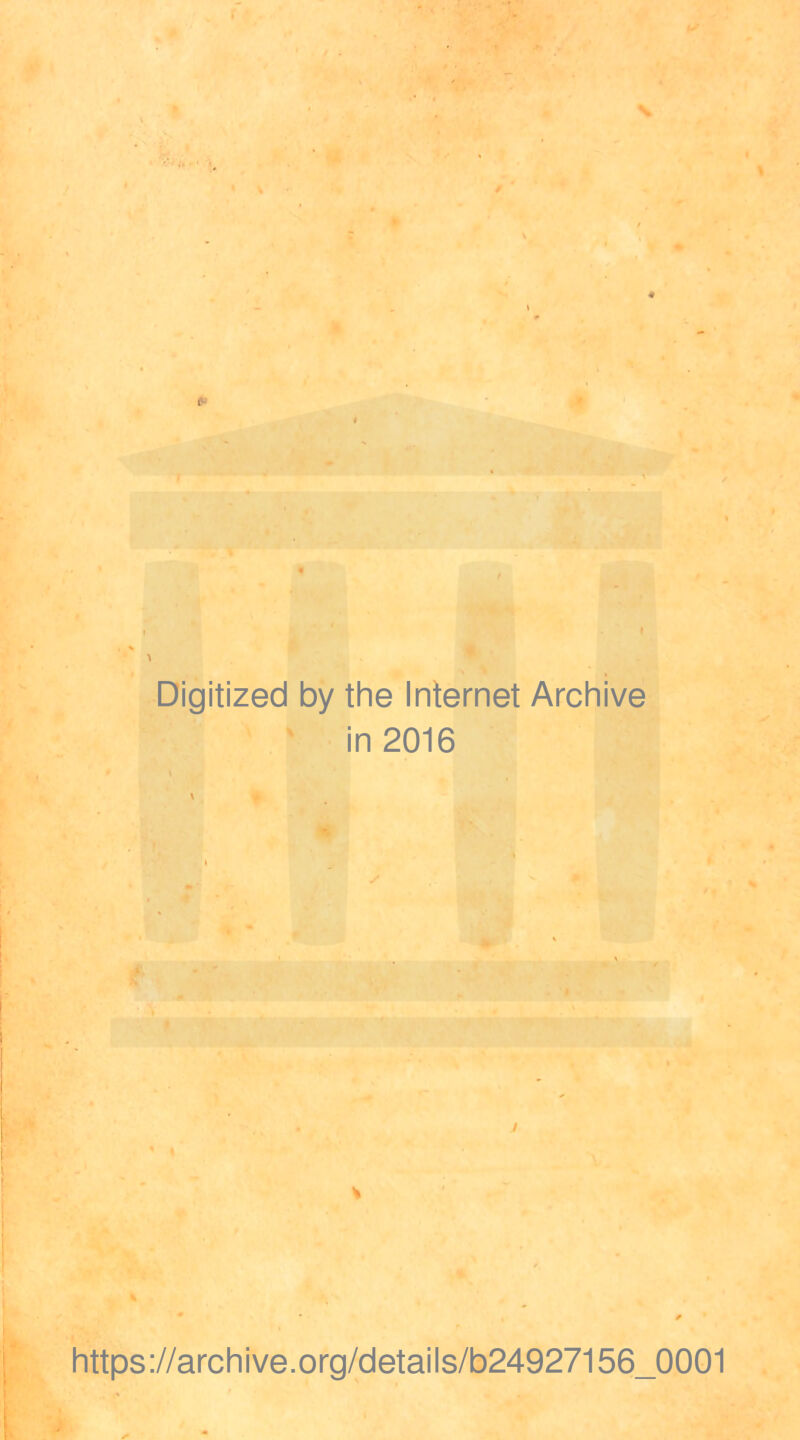 Digitized by the Internet Archive in 2016 * y \ https://archive.org/details/b24927156_0001