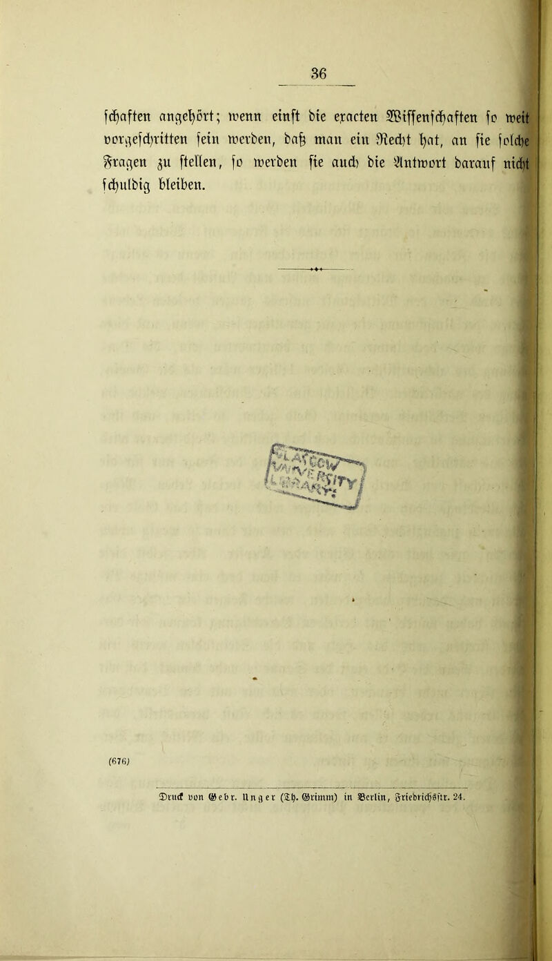 fc^aftcn ange^ort; wenn einft bte eyacten S®i[fenf(i^afteti fc mett ßDi-i^efd)ritten fein mcvben, ba^ man ein 9fied)t l}at, an [ie fcldje ?*?raßen [teflen, fo mevben fie and) bie ^^Intmort baraitf nidit fc^ulbig bleiben. (67fi; ®iu(t Bon ®cbt. llnflcc (2^. ®rimm) in Sctlin, Srtebn(^änt. 24. 1