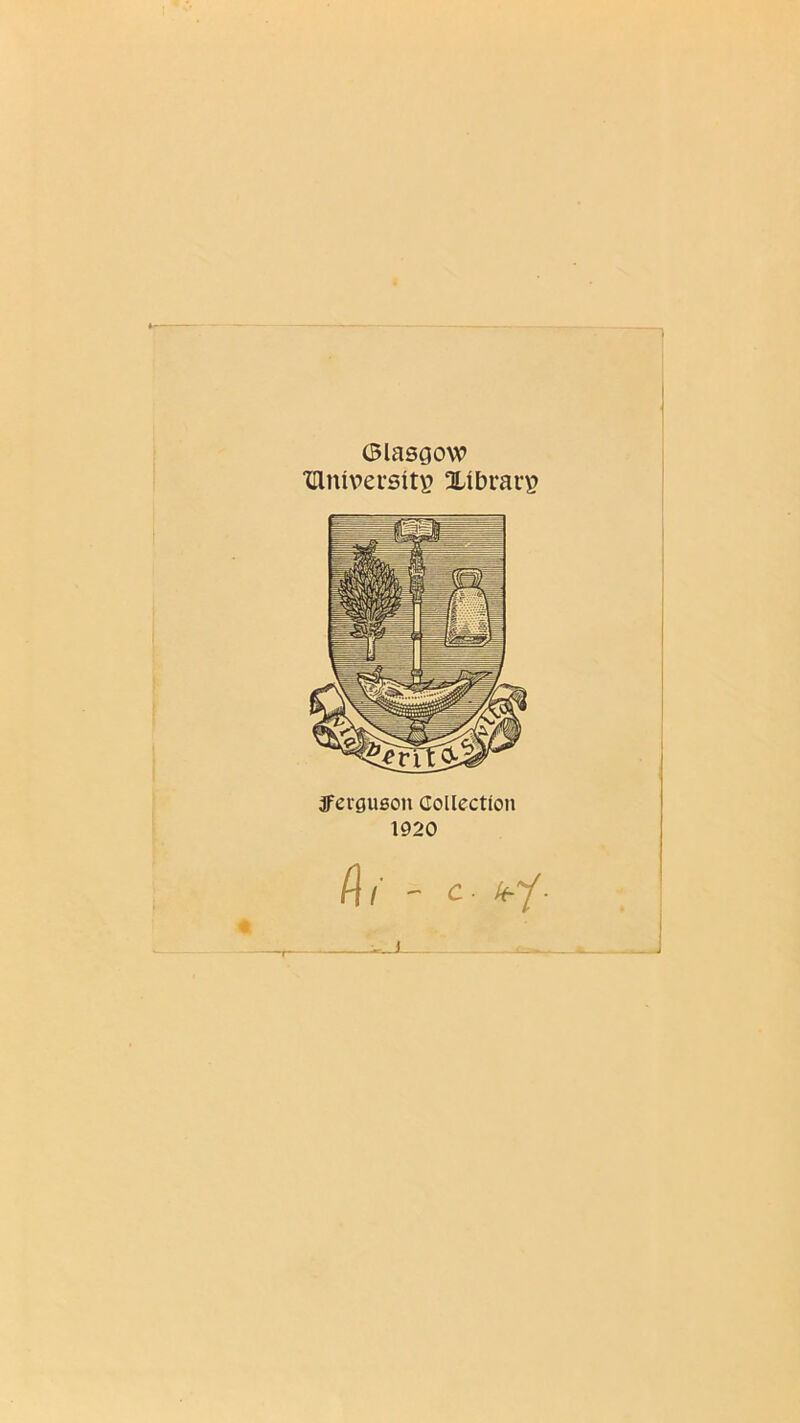 Glasgow ‘lUntversitp Xlbrarp jFerguson Collection 1920 (\i - c- If’f- 1