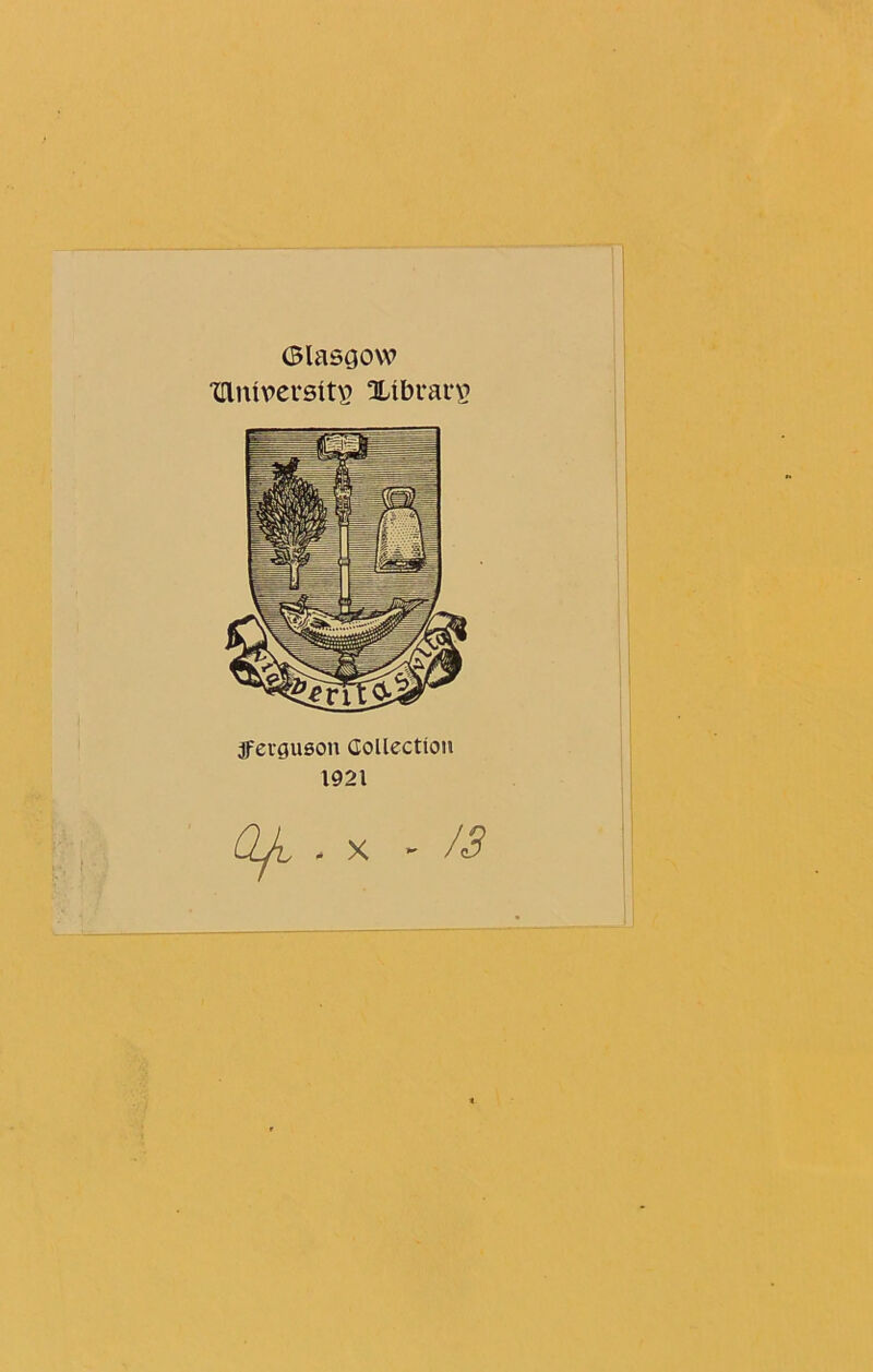 Glasgow TUnivevsitv? Xtbrarv? Ferguson Collection 1921 CLjh - x /3