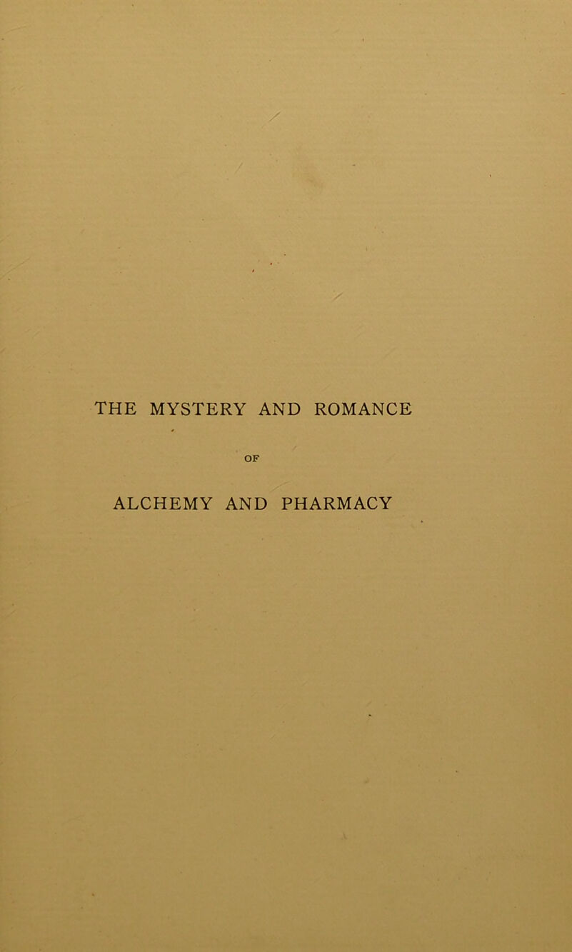 THE MYSTERY AND ROMANCE OF ALCHEMY AND PHARMACY