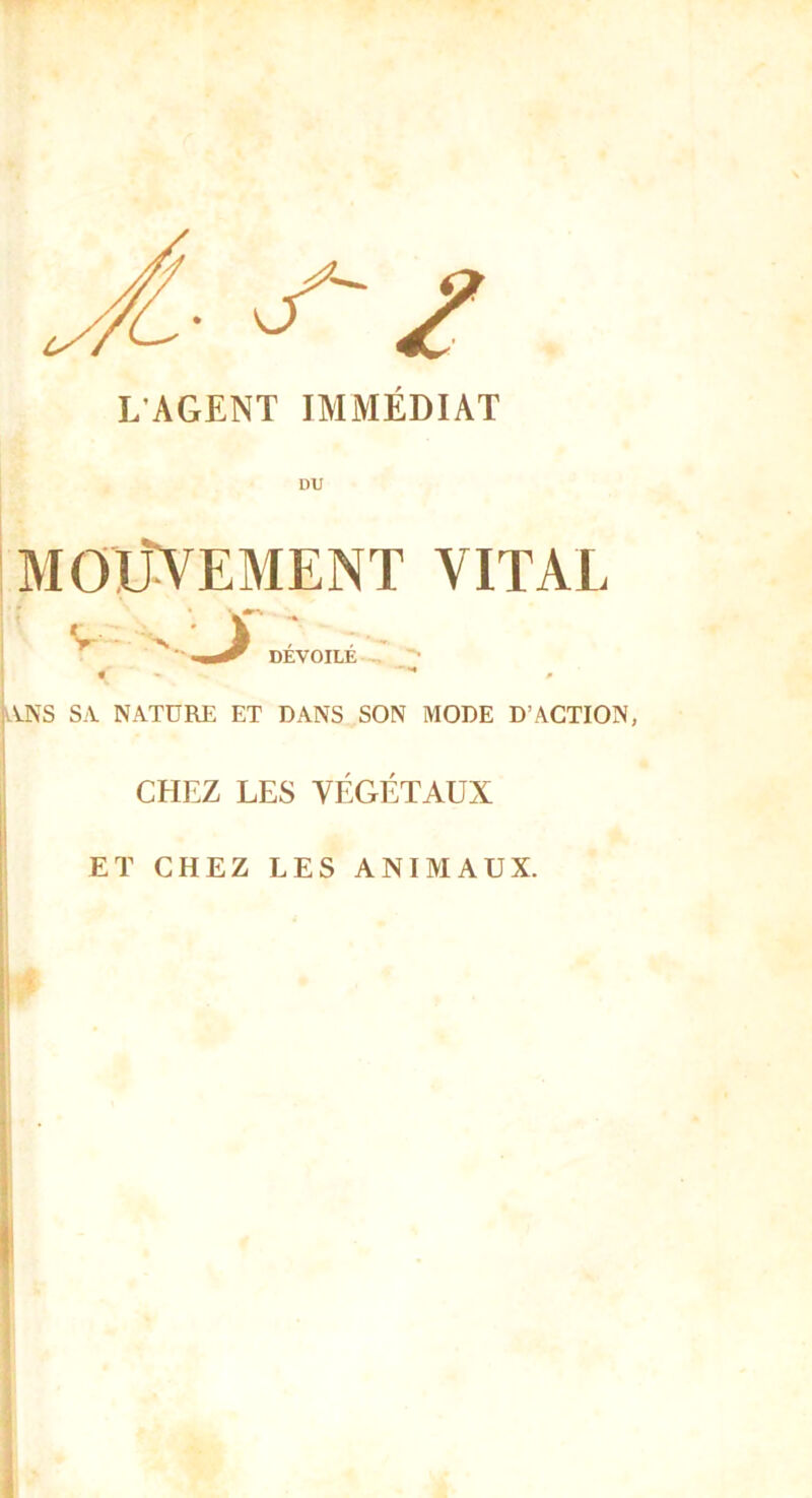 DU MOUVEMENT VITAL V DEVOILE < LvNS SA NATURE ET DANS SON MODE D’ACTION, CHEZ LES VÉGÉTAUX ET CHEZ LES ANIMAUX.