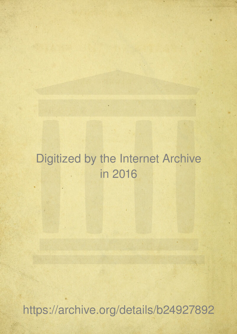 Digitized by the Internet Archive in 2016 . - , ' ' ' ■ * , ' ■ 1 https://archive.org/details/b24927892 .